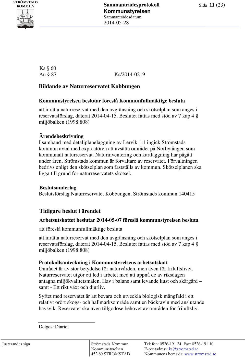 Beslutet fattas med stöd av 7 kap 4 miljöbalken (1998:808) I samband med detaljplaneläggning av Lervik 1:1 ingick Strömstads kommun avtal med exploatören att avsätta området på Norbytången som