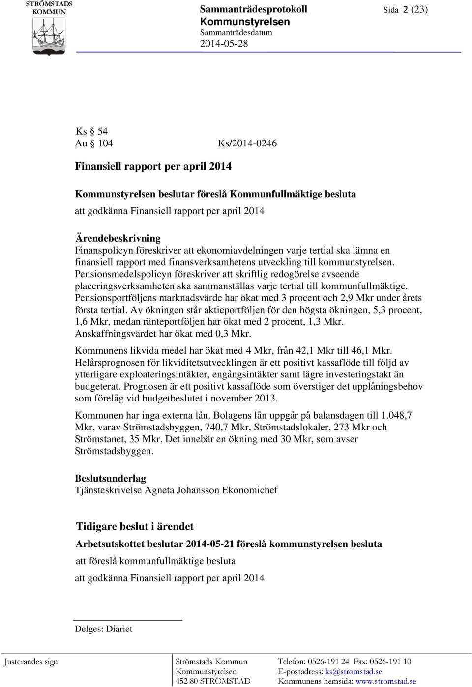 Pensionsmedelspolicyn föreskriver att skriftlig redogörelse avseende placeringsverksamheten ska sammanställas varje tertial till kommunfullmäktige.