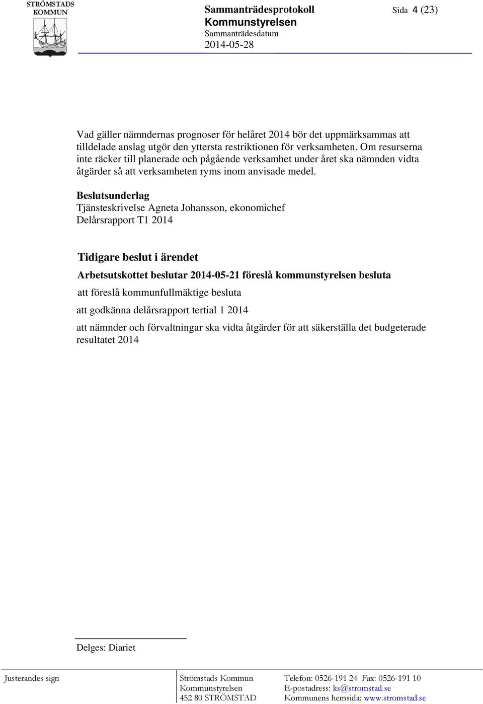 Om resurserna inte räcker till planerade och pågående verksamhet under året ska nämnden vidta åtgärder så att verksamheten ryms inom anvisade medel.