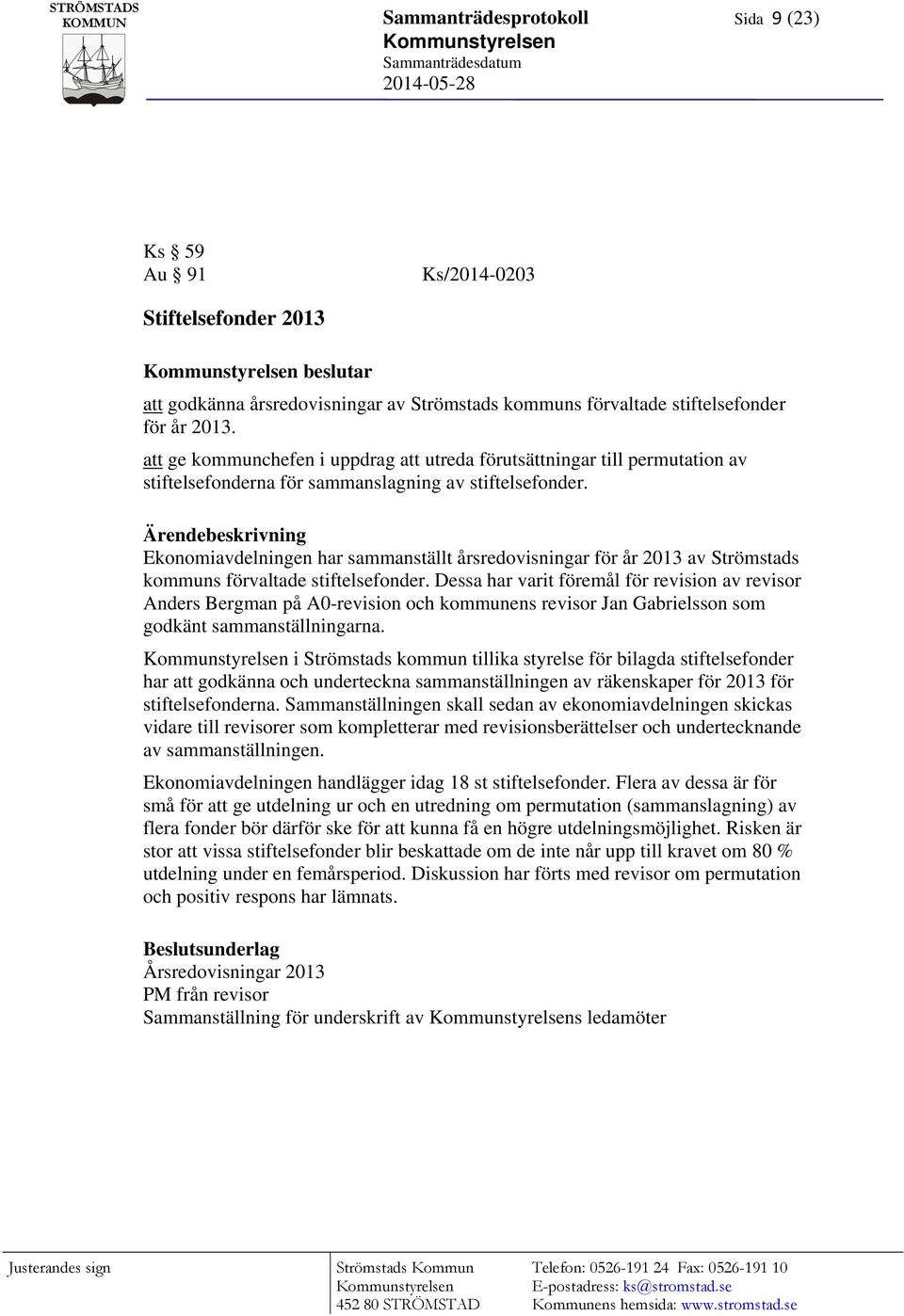 Ekonomiavdelningen har sammanställt årsredovisningar för år 2013 av Strömstads kommuns förvaltade stiftelsefonder.