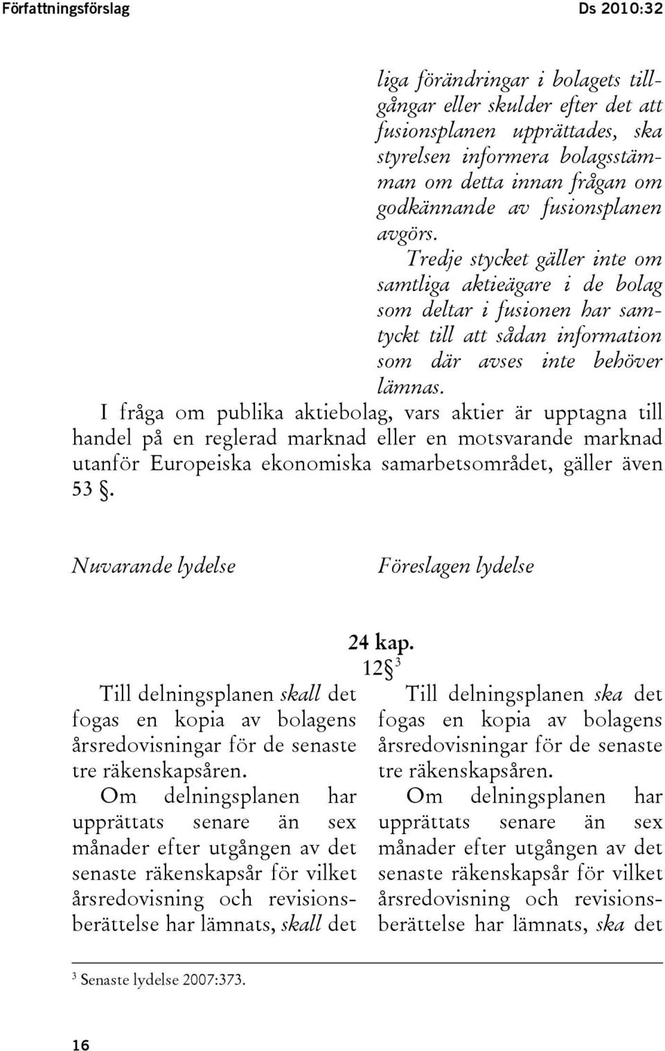 I fråga om publika aktiebolag, vars aktier är upptagna till handel på en reglerad marknad eller en motsvarande marknad utanför Europeiska ekonomiska samarbetsområdet, gäller även 53.