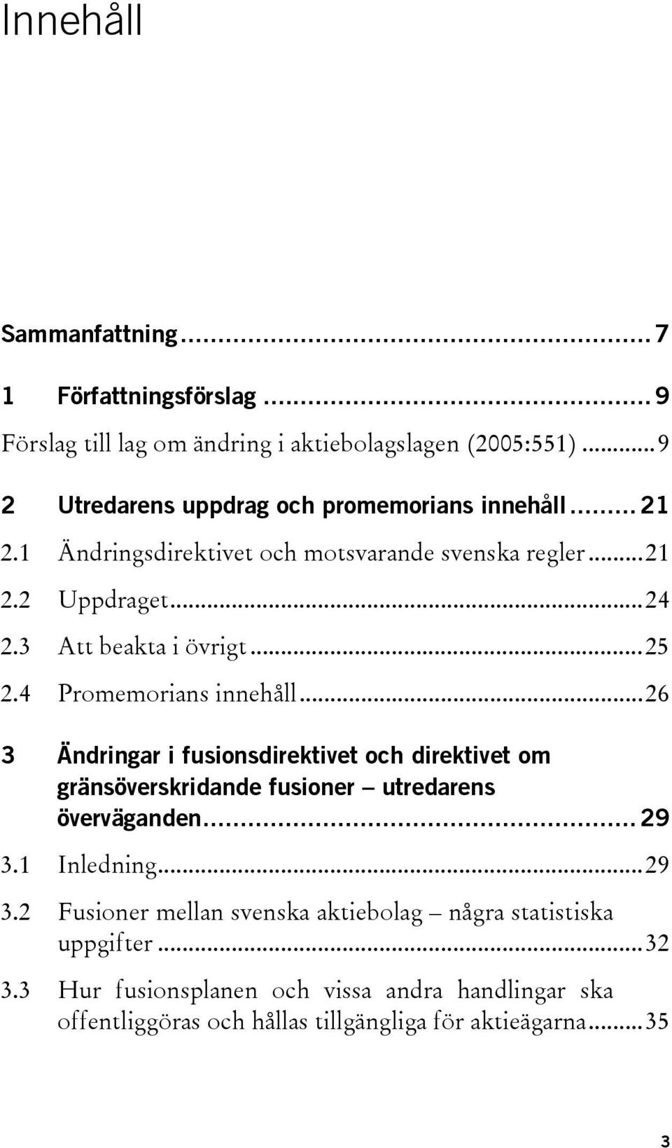 3 Att beakta i övrigt...25 2.4 Promemorians innehåll.