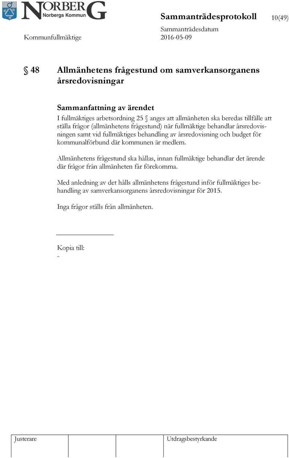 kommunalförbund där kommunen är medlem. Allmänhetens frågestund ska hållas, innan fullmäktige behandlar det ärende där frågor från allmänheten får förekomma.