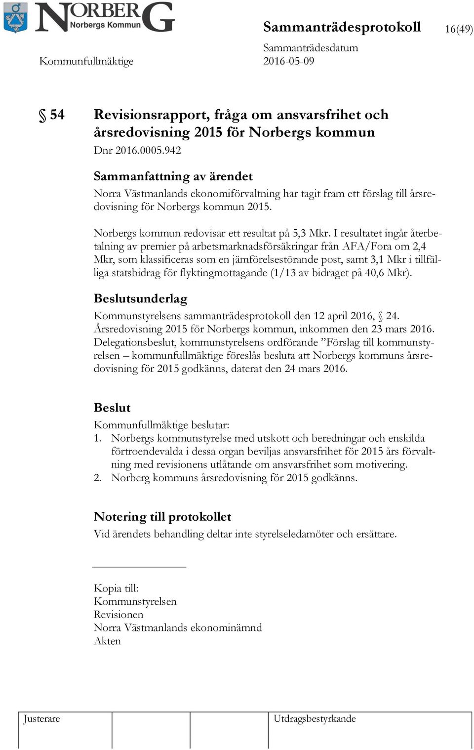 I resultatet ingår återbetalning av premier på arbetsmarknadsförsäkringar från AFA/Fora om 2,4 Mkr, som klassificeras som en jämförelsestörande post, samt 3,1 Mkr i tillfälliga statsbidrag för