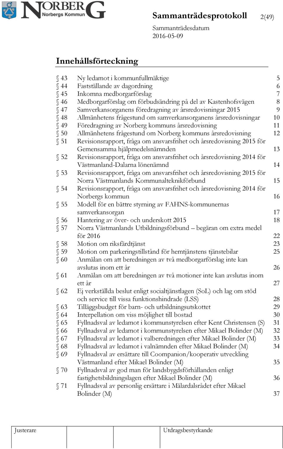 Norberg kommuns årsredovisning 11 50 Allmänhetens frågestund om Norberg kommuns årsredovisning 12 51 Revisionsrapport, fråga om ansvarsfrihet och årsredovisning 2015 för Gemensamma hjälpmedelsnämnden