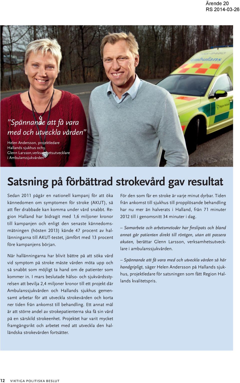 Region Halland har bidragit med 1,6 miljoner kronor till kampanjen och enligt den senaste kännedomsmätningen (hösten 2013) kände 47 procent av hallänningarna till AKUT-testet, jämfört med 13 procent