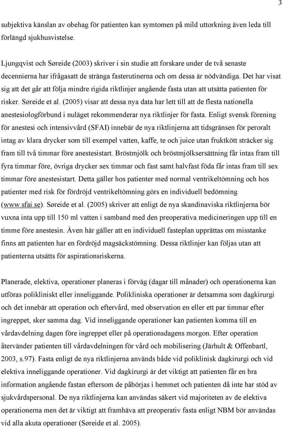 Det har visat sig att det går att följa mindre rigida riktlinjer angående fasta utan att utsätta patienten för risker. Søreide et al.