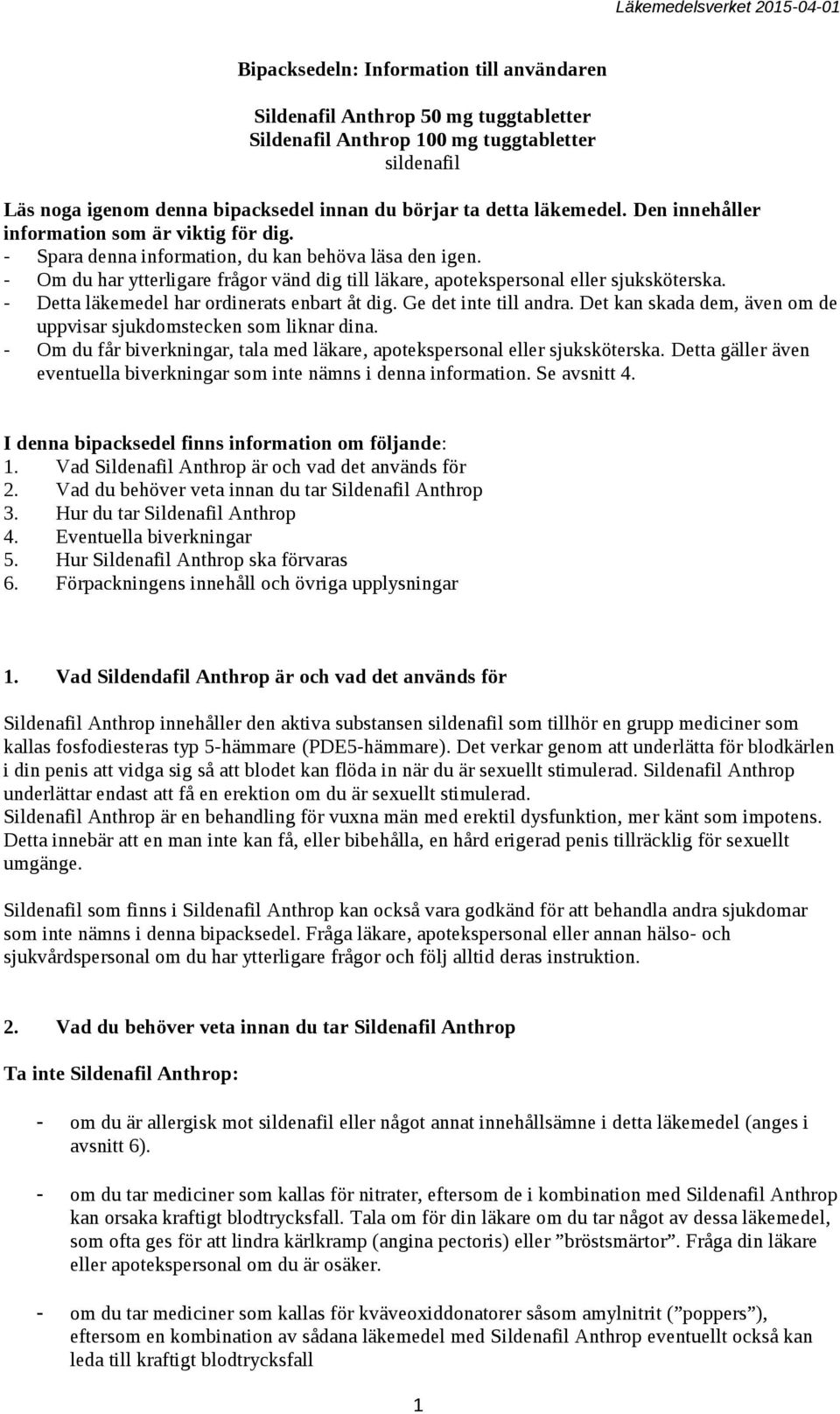 - Om du har ytterligare frågor vänd dig till läkare, apotekspersonal eller sjuksköterska. - Detta läkemedel har ordinerats enbart åt dig. Ge det inte till andra.