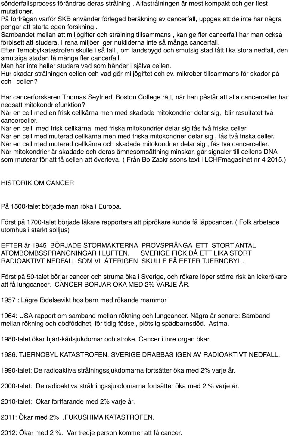 Sambandet mellan att miljögifter och strålning tillsammans, kan ge fler cancerfall har man också förbisett att studera. I rena miljöer ger nukliderna inte så många cancerfall.