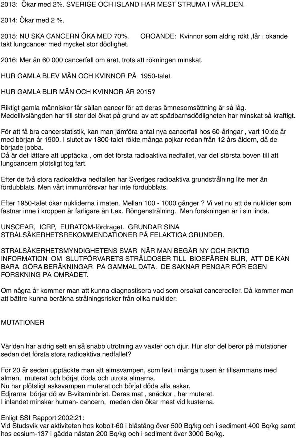 HUR GAMLA BLEV MÄN OCH KVINNOR PÅ 1950-talet. HUR GAMLA BLIR MÄN OCH KVINNOR ÅR 2015? Riktigt gamla människor får sällan cancer för att deras ämnesomsättning är så låg.