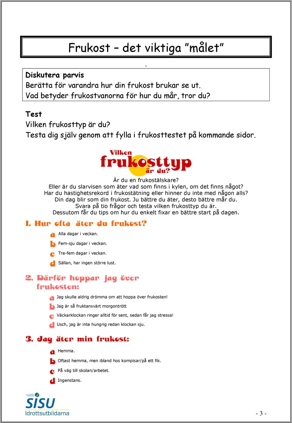 Har du hastighetsrekord i frukostätning eller hinner du inte med någon alls? Din dag blir som din frukost. Ju bättre du äter, desto bättre mår du.