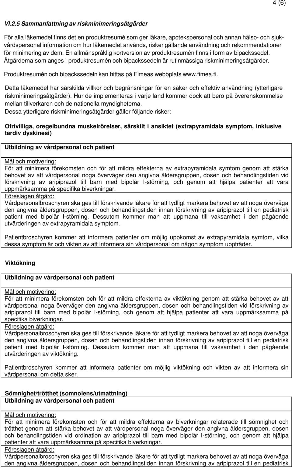 risker gällande användning och rekommendationer för minimering av dem. En allmänspråklig kortversion av produktresumén finns i form av bipackssedel.