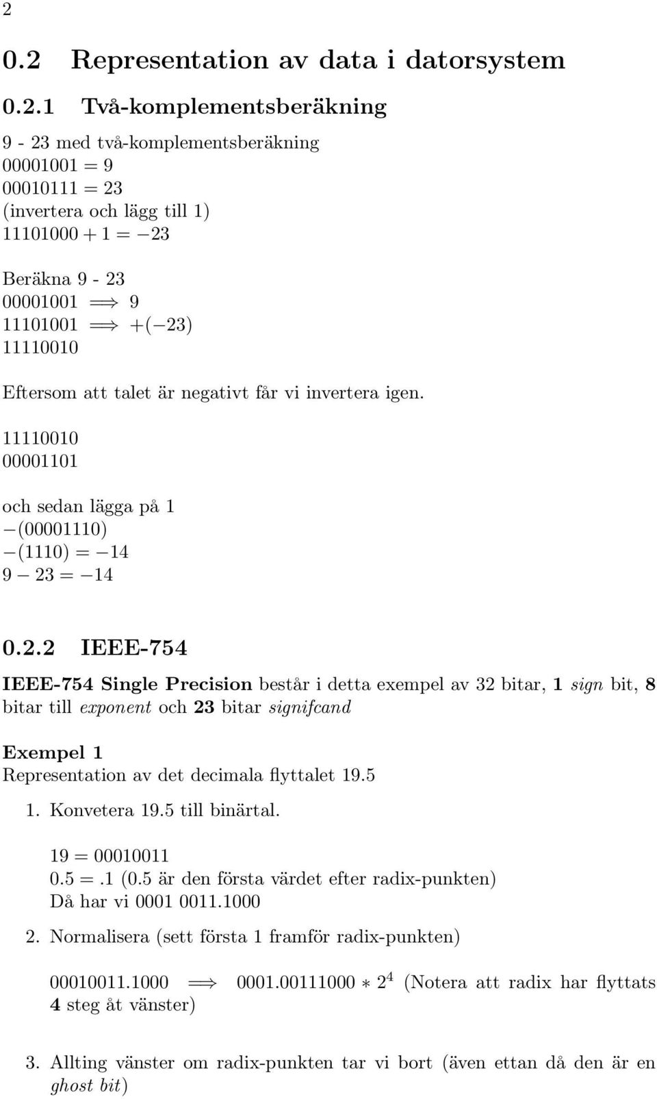 ) 11110010 Eftersom att talet är negativt får vi invertera igen. 11110010 00001101 och sedan lägga på 1 (00001110) (1110) = 14 9 23