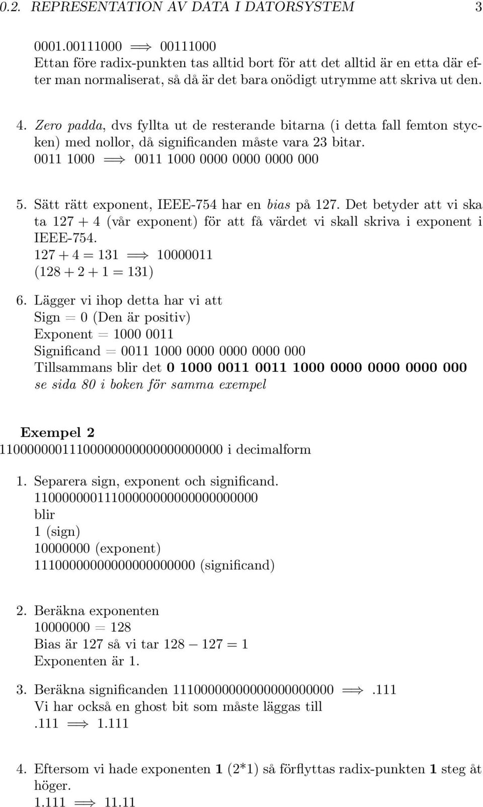 Zero padda, dvs fyllta ut de resterande bitarna (i detta fall femton stycken) med nollor, då significanden måste vara 23 bitar. 0011 1000 = 0011 1000 0000 0000 0000 000 5.