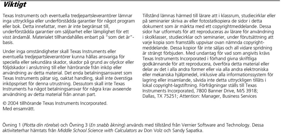 Under inga omständigheter skall Texas Instruments eller eventuella tredjepartsleverantörer kunna hållas ansvariga för speciella eller sekundära skador, skador på grund av olyckor eller följdskador i