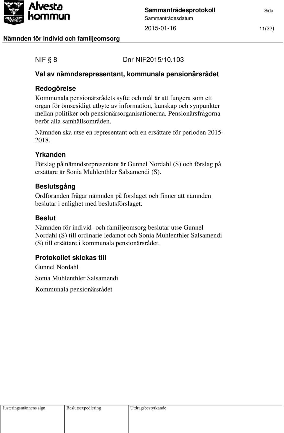 politiker och pensionärsorganisationerna. Pensionärsfrågorna berör alla samhällsområden. Nämnden ska utse en representant och en ersättare för perioden 2015-2018.