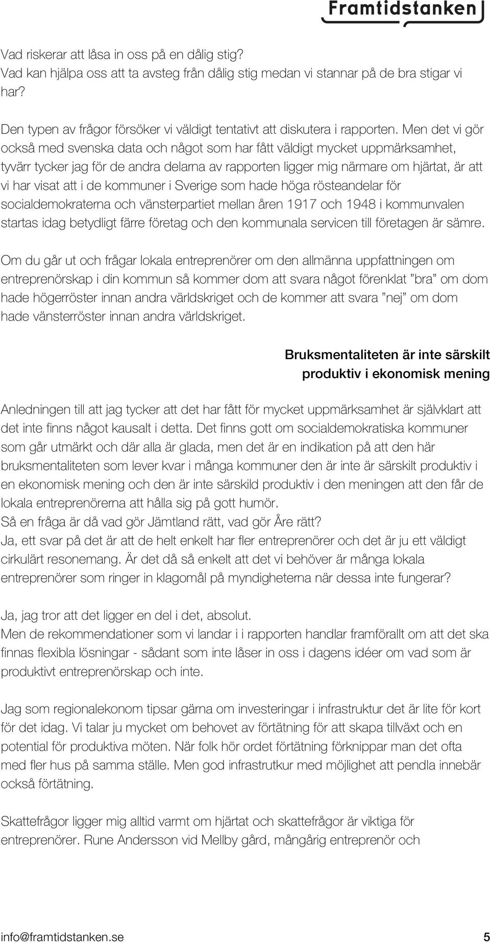 Men det vi gör också med svenska data och något som har fått väldigt mycket uppmärksamhet, tyvärr tycker jag för de andra delarna av rapporten ligger mig närmare om hjärtat, är att vi har visat att i