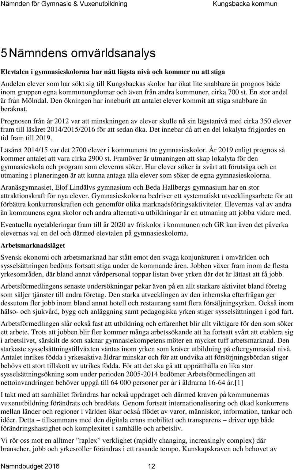 Prognosen från år 2012 var att minskningen av elever skulle nå sin lägstanivå med cirka 350 elever fram till läsåret 2014/2015/2016 för att sedan öka.
