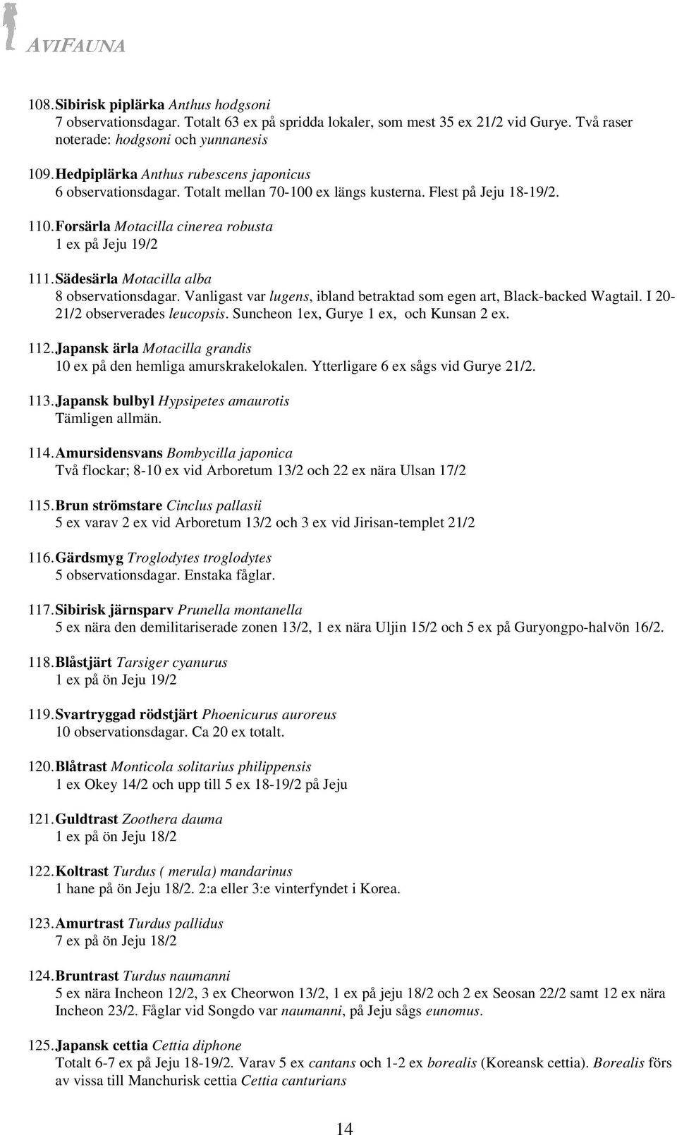 Sädesärla Motacilla alba 8 observationsdagar. Vanligast var lugens, ibland betraktad som egen art, Black-backed Wagtail. I 20-21/2 observerades leucopsis. Suncheon 1ex, Gurye 1 ex, och Kunsan 2 ex.