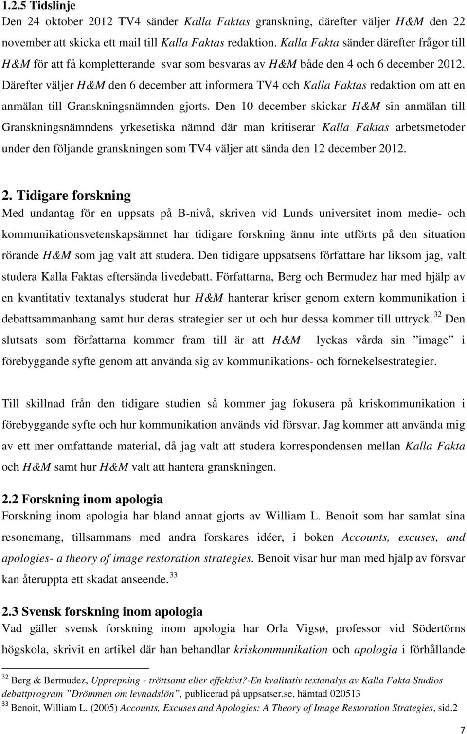 Därefter väljer H&M den 6 december att informera TV4 och Kalla Faktas redaktion om att en anmälan till Granskningsnämnden gjorts.