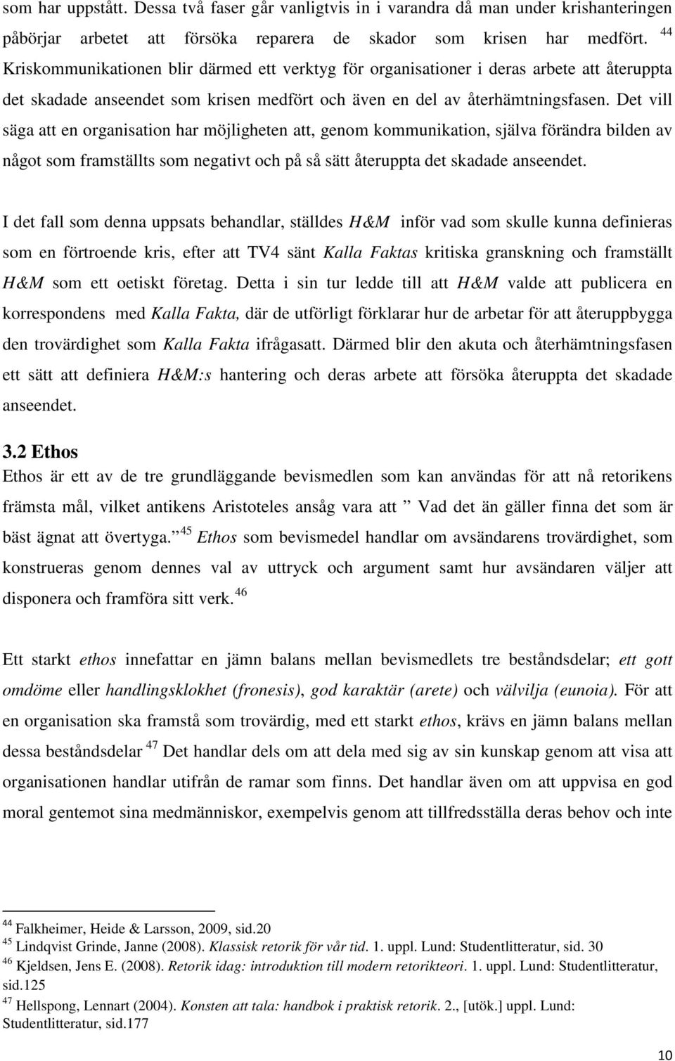 Det vill säga att en organisation har möjligheten att, genom kommunikation, själva förändra bilden av något som framställts som negativt och på så sätt återuppta det skadade anseendet.