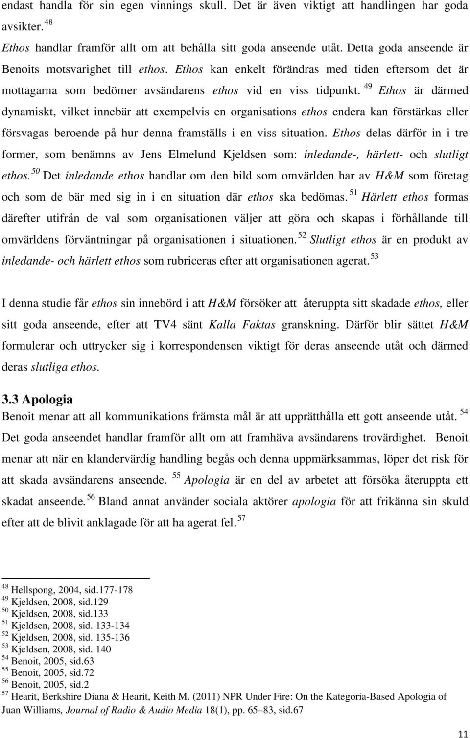 49 Ethos är därmed dynamiskt, vilket innebär att exempelvis en organisations ethos endera kan förstärkas eller försvagas beroende på hur denna framställs i en viss situation.