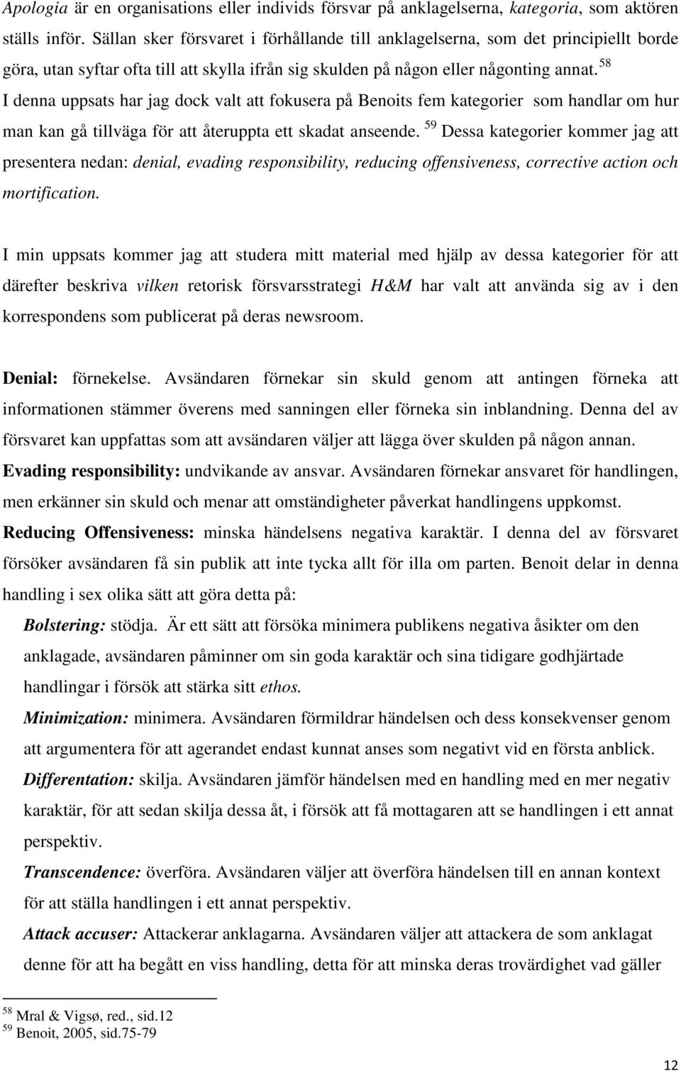 58 I denna uppsats har jag dock valt att fokusera på Benoits fem kategorier som handlar om hur man kan gå tillväga för att återuppta ett skadat anseende.
