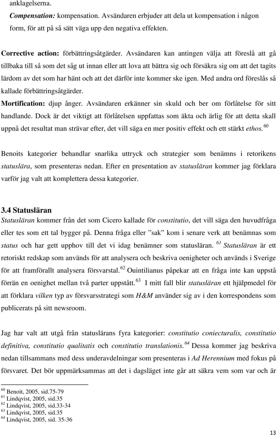 inte kommer ske igen. Med andra ord föreslås så kallade förbättringsåtgärder. Mortification: djup ånger. Avsändaren erkänner sin skuld och ber om förlåtelse för sitt handlande.
