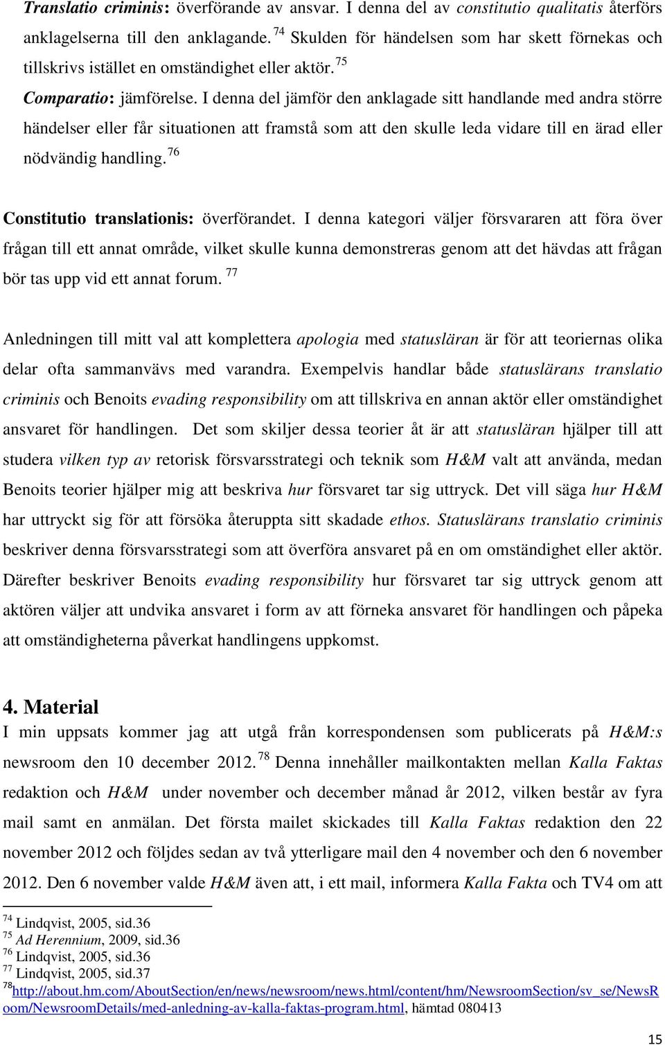 I denna del jämför den anklagade sitt handlande med andra större händelser eller får situationen att framstå som att den skulle leda vidare till en ärad eller nödvändig handling.