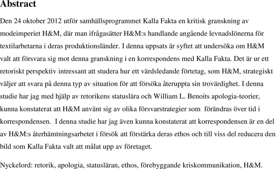 Det är ur ett retoriskt perspektiv intressant att studera hur ett värdsledande förtetag, som H&M, strategiskt väljer att svara på denna typ av situation för att försöka återuppta sin trovärdighet.