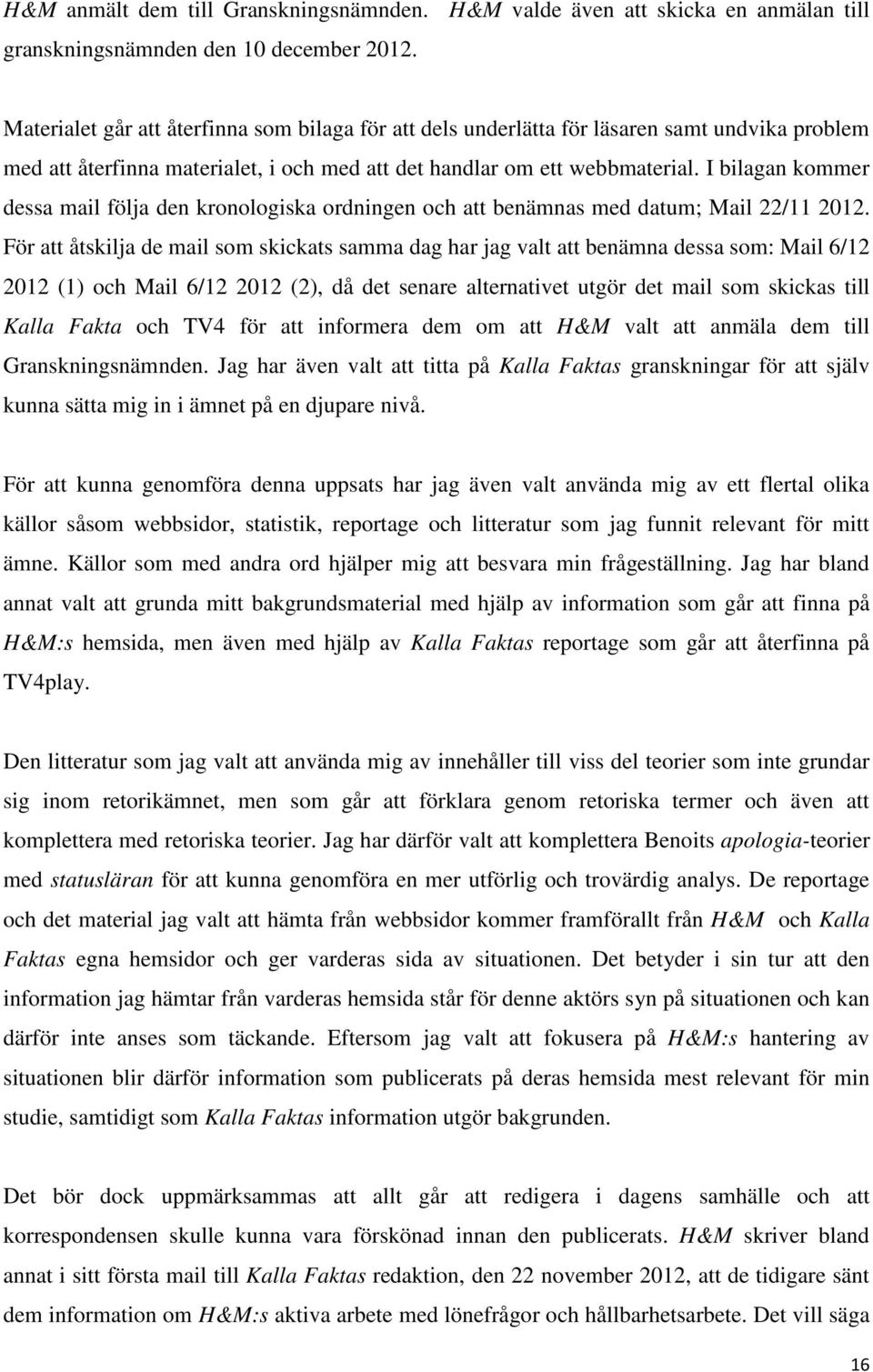 I bilagan kommer dessa mail följa den kronologiska ordningen och att benämnas med datum; Mail 22/11 2012.