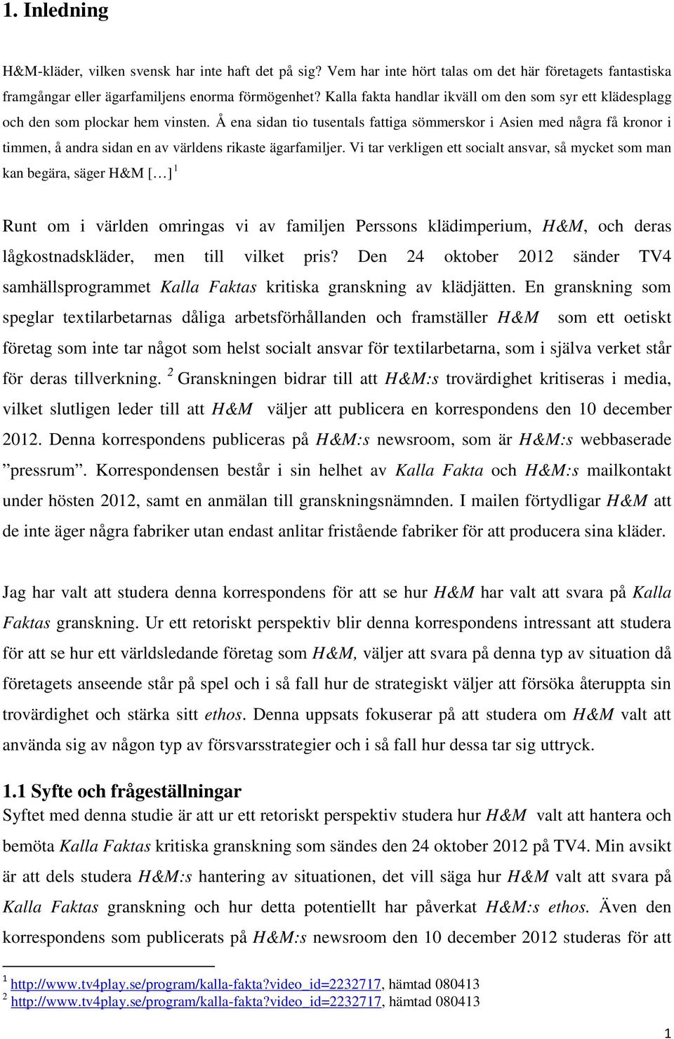 Å ena sidan tio tusentals fattiga sömmerskor i Asien med några få kronor i timmen, å andra sidan en av världens rikaste ägarfamiljer.
