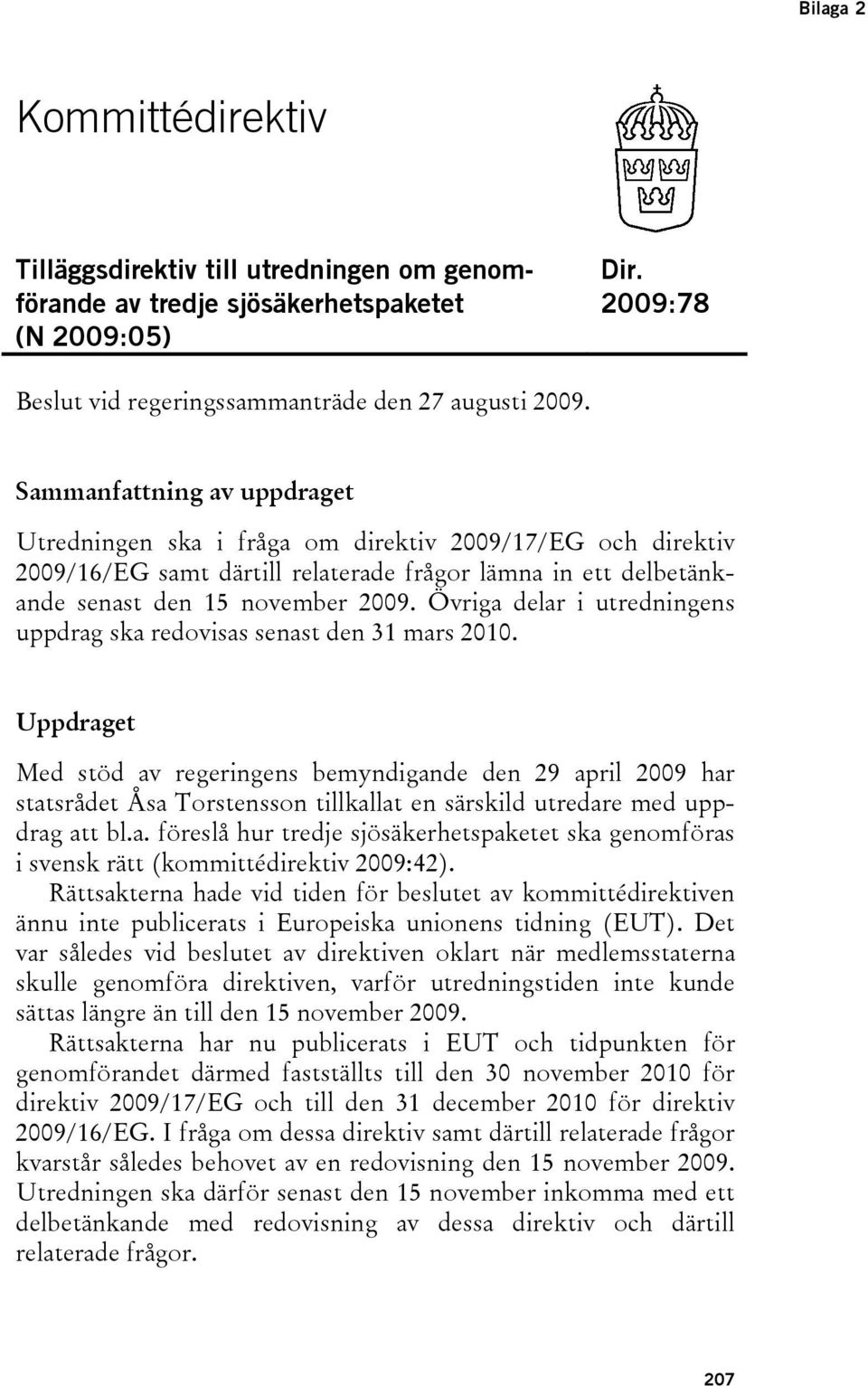 Övriga delar i utredningens uppdrag ska redovisas senast den 31 mars 2010.