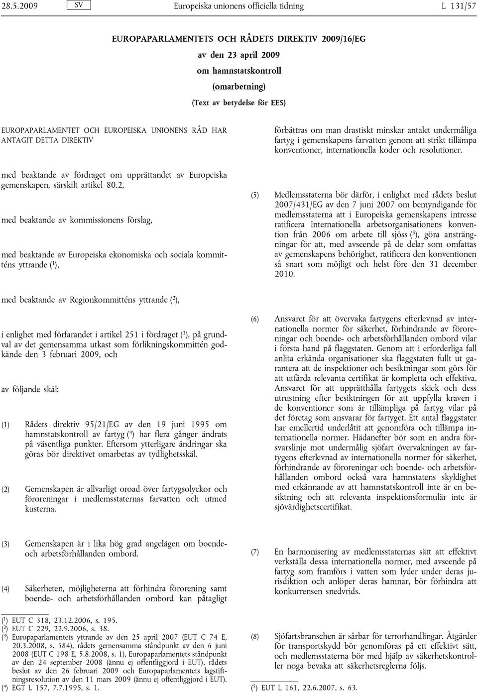 konventioner, internationella koder och resolutioner. med beaktande av fördraget om upprättandet av Europeiska gemenskapen, särskilt artikel 80.