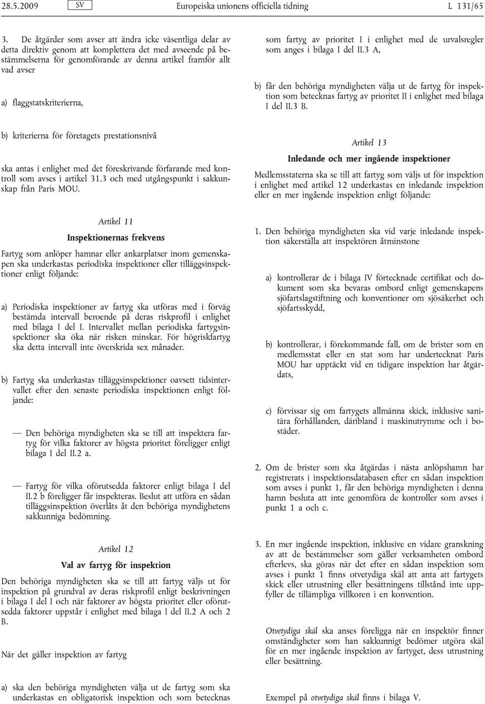 flaggstatskriterierna, som fartyg av prioritet I i enlighet med de urvalsregler som anges i bilaga I del II.