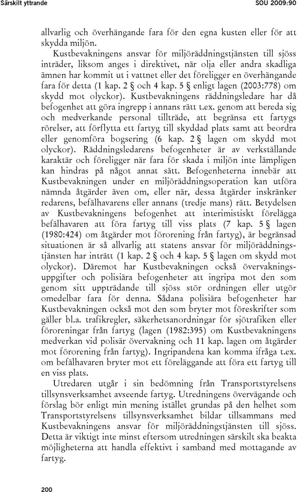 fara för detta (1 kap. 2 och 4 kap. 5 enligt lagen (2003:778) om skydd mot olyckor). Kustbevakningens räddningsledare har då befogenhet att göra ingrepp i annans rätt t.ex.