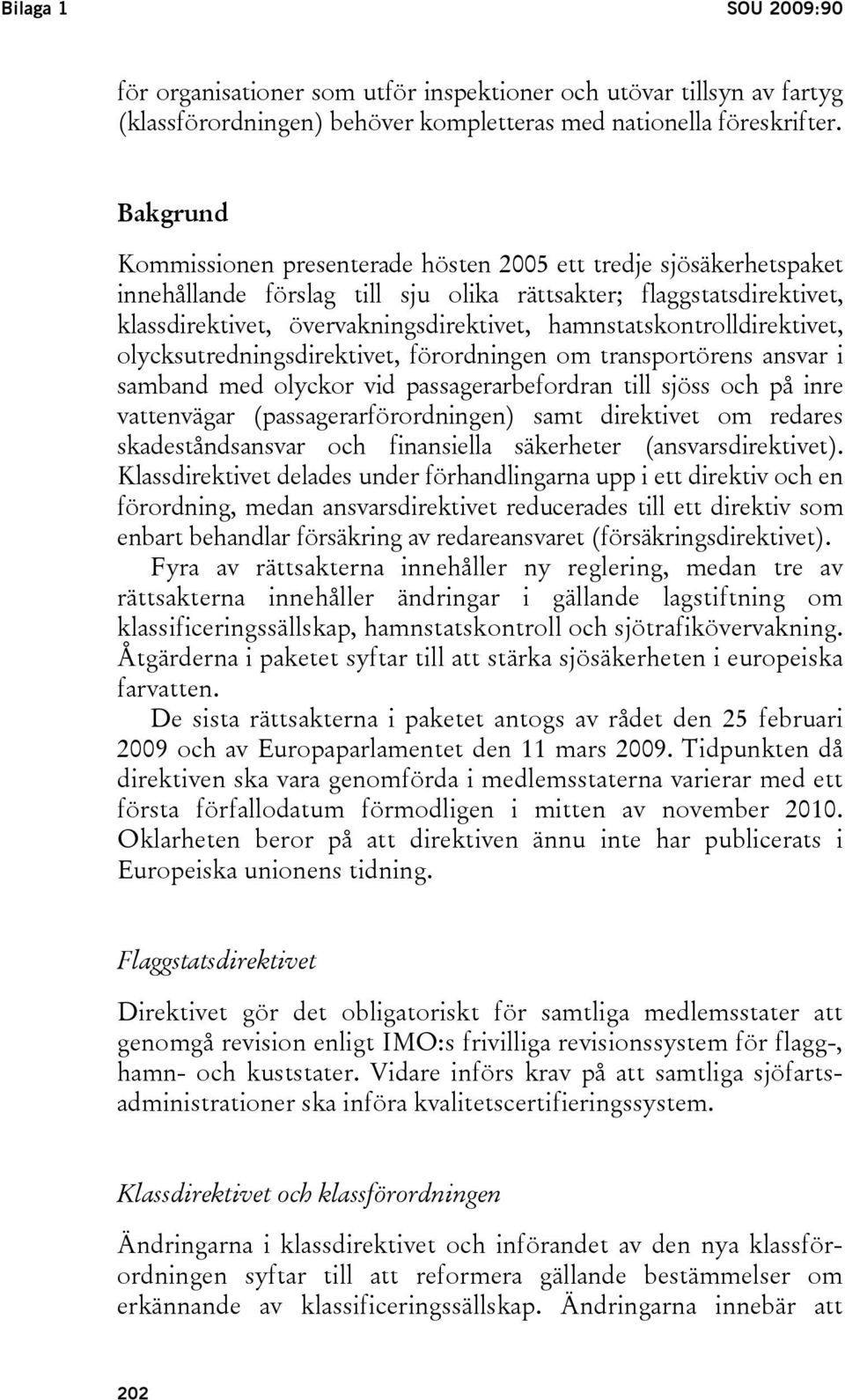 hamnstatskontrolldirektivet, olycksutredningsdirektivet, förordningen om transportörens ansvar i samband med olyckor vid passagerarbefordran till sjöss och på inre vattenvägar