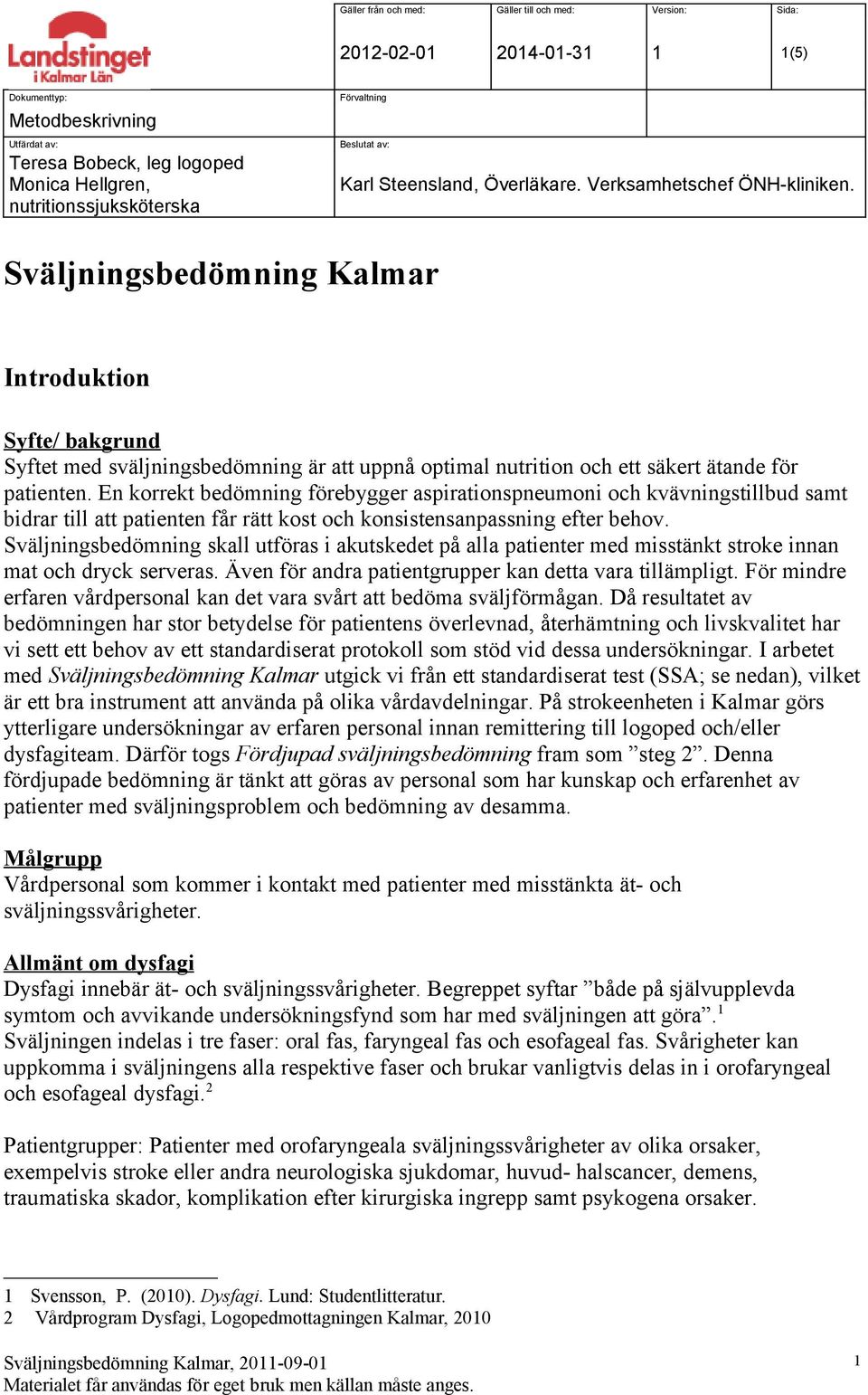 Sväljningsbedömning Kalmar Introduktion Syfte/ bakgrund Syftet med sväljningsbedömning är att uppnå optimal nutrition och ett säkert ätande för patienten.