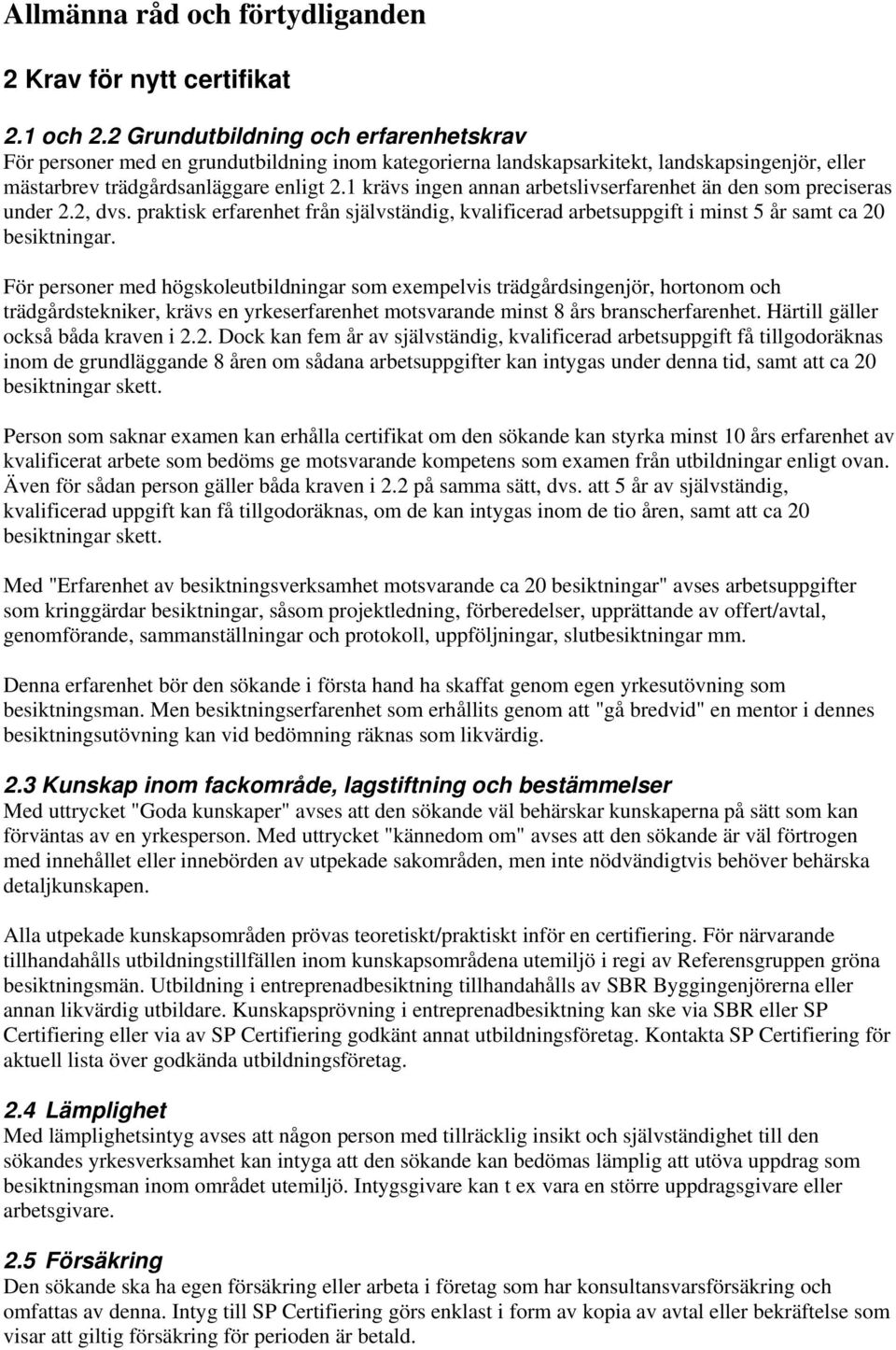 1 krävs ingen annan arbetslivserfarenhet än den som preciseras under 2.2, dvs. praktisk erfarenhet från självständig, kvalificerad arbetsuppgift i minst 5 år samt ca 20 besiktningar.