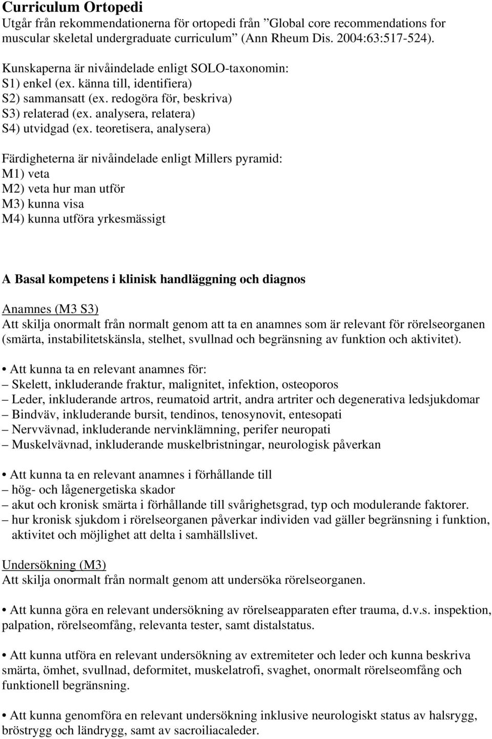 teoretisera, analysera) Färdigheterna är nivåindelade enligt Millers pyramid: M1) veta M2) veta hur man utför M3) kunna visa M4) kunna utföra yrkesmässigt A Basal kompetens i klinisk handläggning och