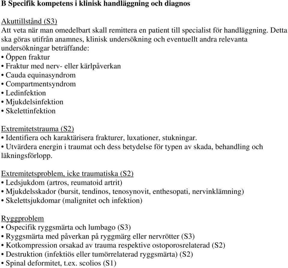 Compartmentsyndrom Ledinfektion Mjukdelsinfektion Skelettinfektion Extremitetstrauma (S2) Identifiera och karaktärisera frakturer, luxationer, stukningar.