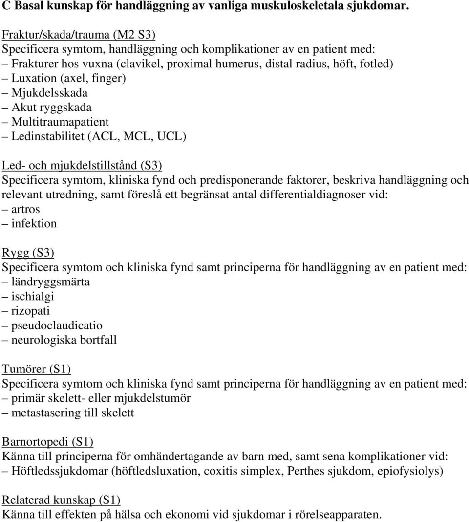 finger) Mjukdelsskada Akut ryggskada Multitraumapatient Ledinstabilitet (ACL, MCL, UCL) Led- och mjukdelstillstånd (S3) Specificera symtom, kliniska fynd och predisponerande faktorer, beskriva