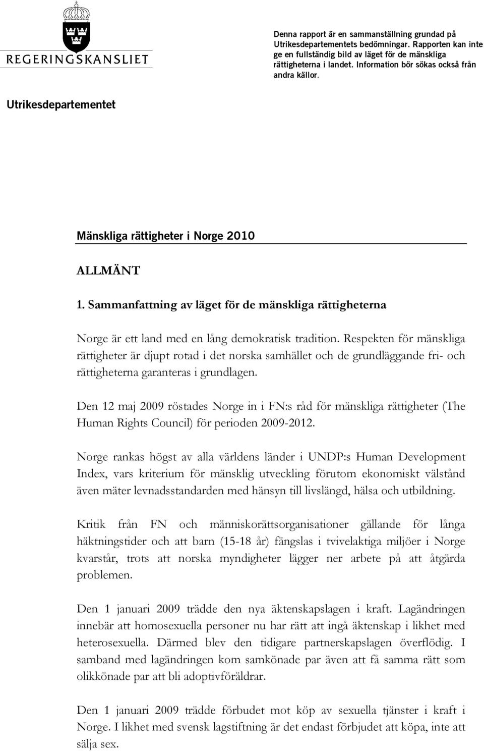 Sammanfattning av läget för de mänskliga rättigheterna Norge är ett land med en lång demokratisk tradition.
