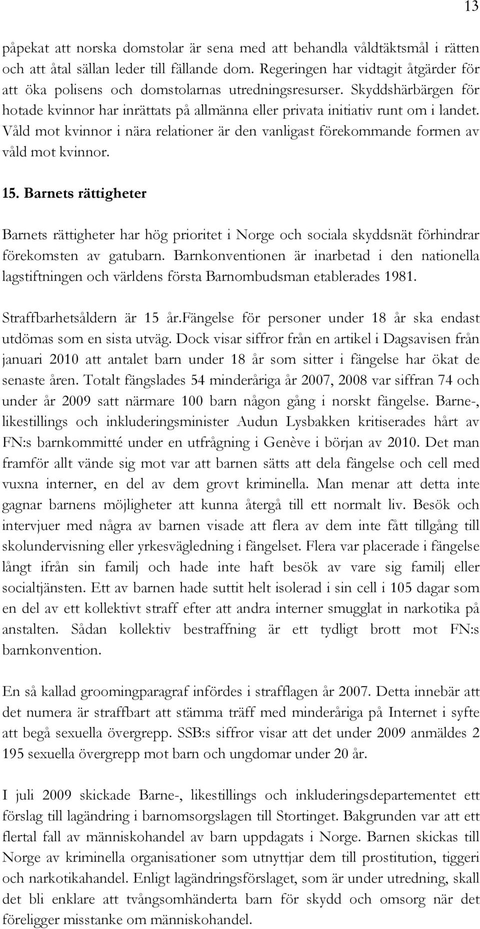 Våld mot kvinnor i nära relationer är den vanligast förekommande formen av våld mot kvinnor. 15.