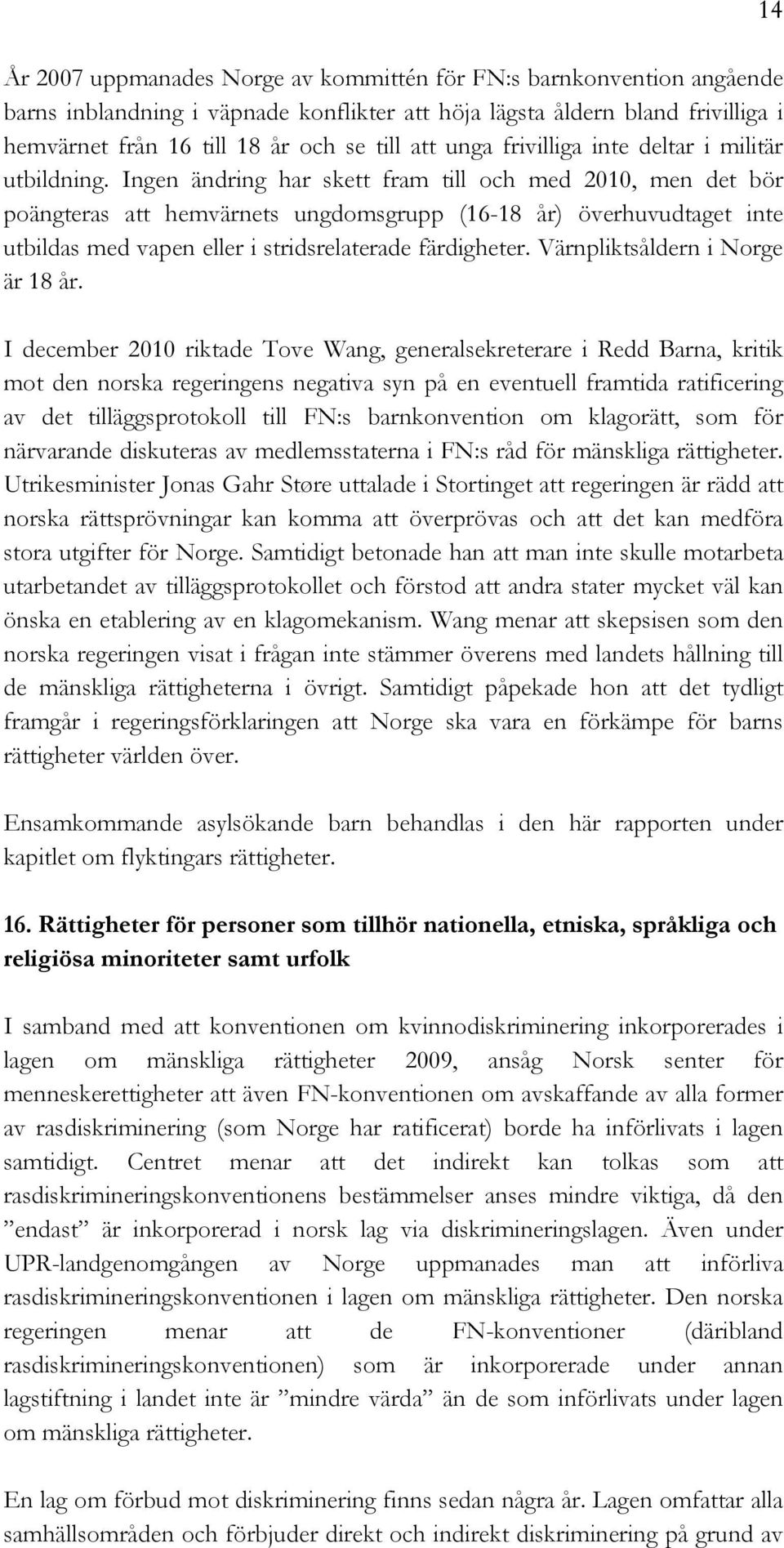Ingen ändring har skett fram till och med 2010, men det bör poängteras att hemvärnets ungdomsgrupp (16-18 år) överhuvudtaget inte utbildas med vapen eller i stridsrelaterade färdigheter.