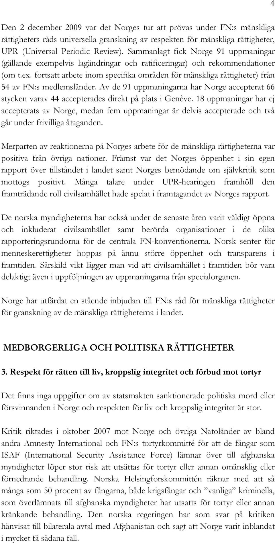 Av de 91 uppmaningarna har Norge accepterat 66 stycken varav 44 accepterades direkt på plats i Genève.
