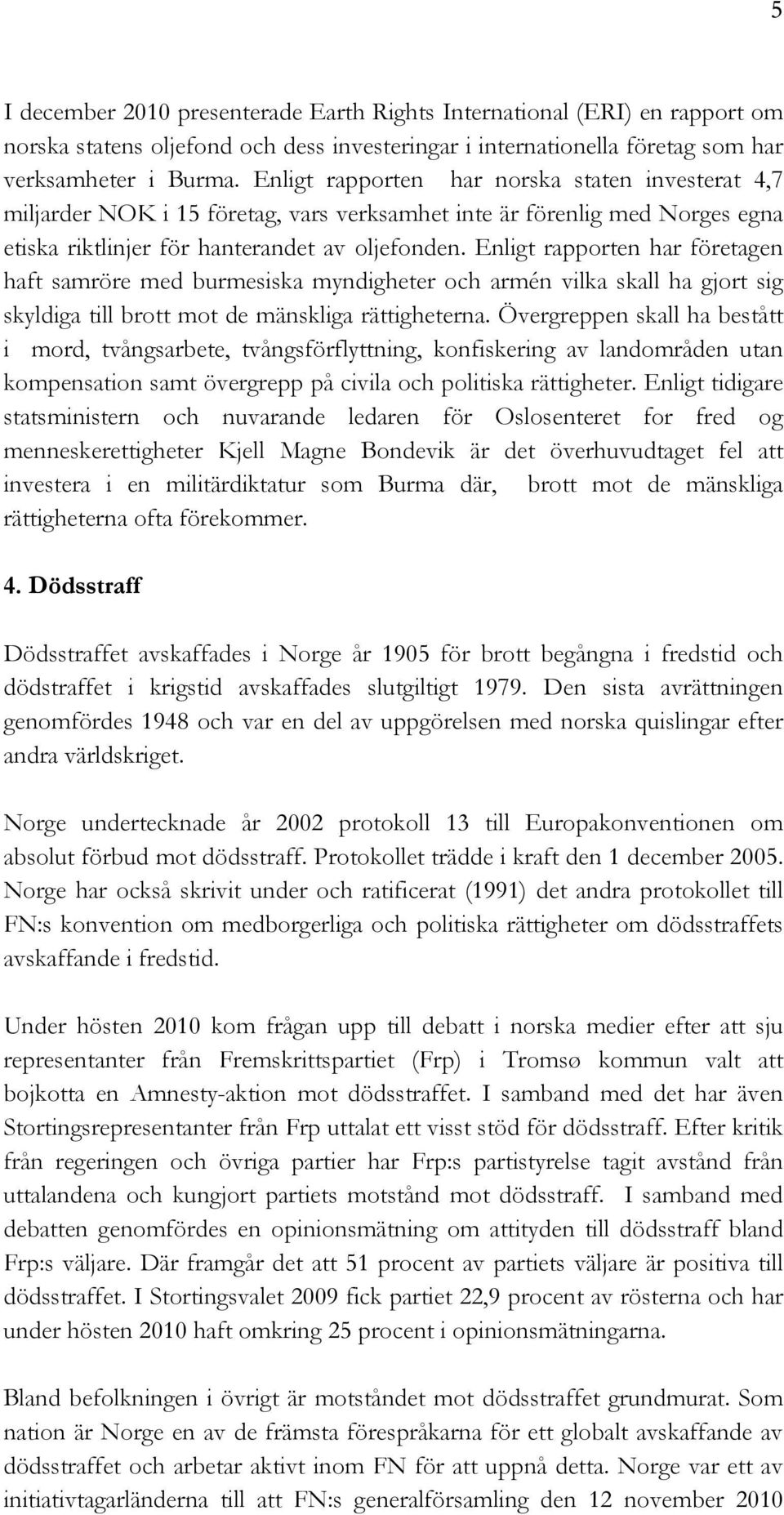 Enligt rapporten har företagen haft samröre med burmesiska myndigheter och armén vilka skall ha gjort sig skyldiga till brott mot de mänskliga rättigheterna.