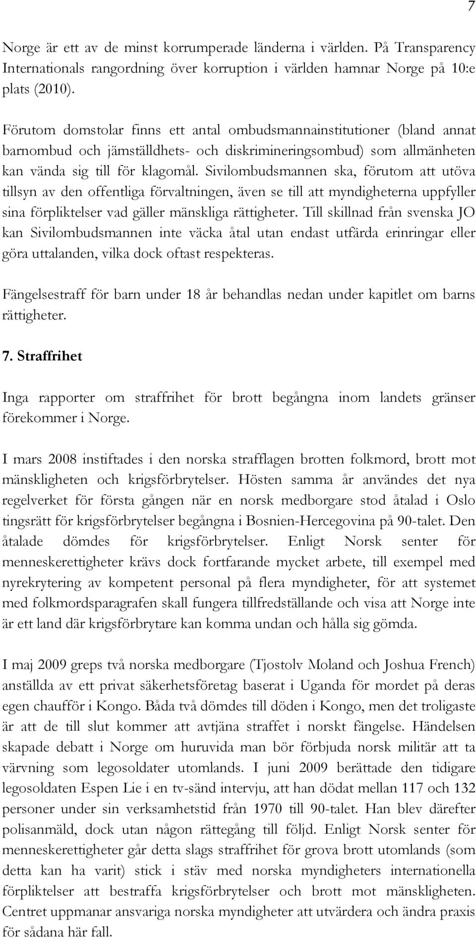 Sivilombudsmannen ska, förutom att utöva tillsyn av den offentliga förvaltningen, även se till att myndigheterna uppfyller sina förpliktelser vad gäller mänskliga rättigheter.