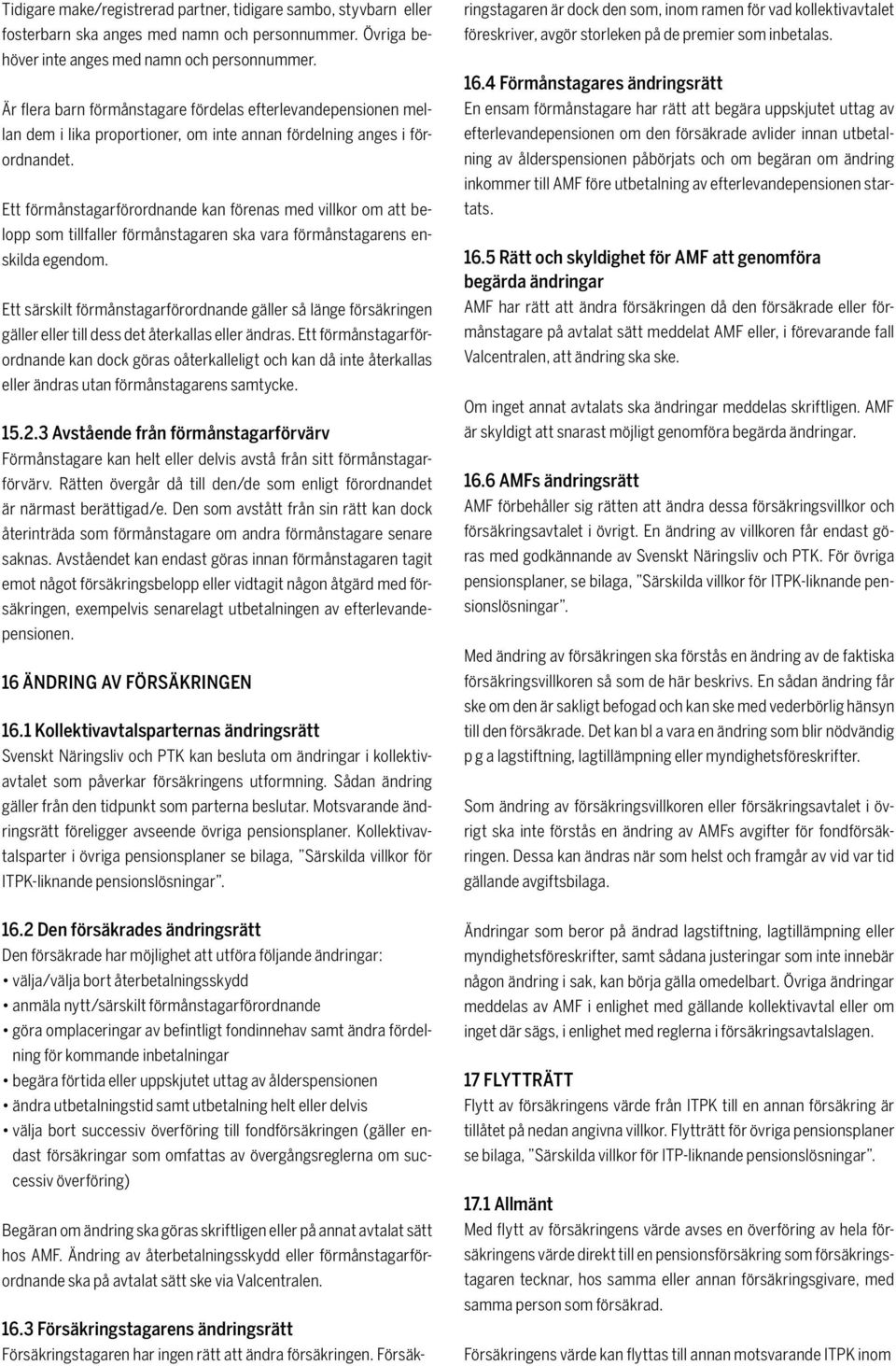 Ett förmånstagarförordnande kan förenas med villkor om att belopp som tillfaller förmånstagaren ska vara förmånstagarens enskilda egendom.