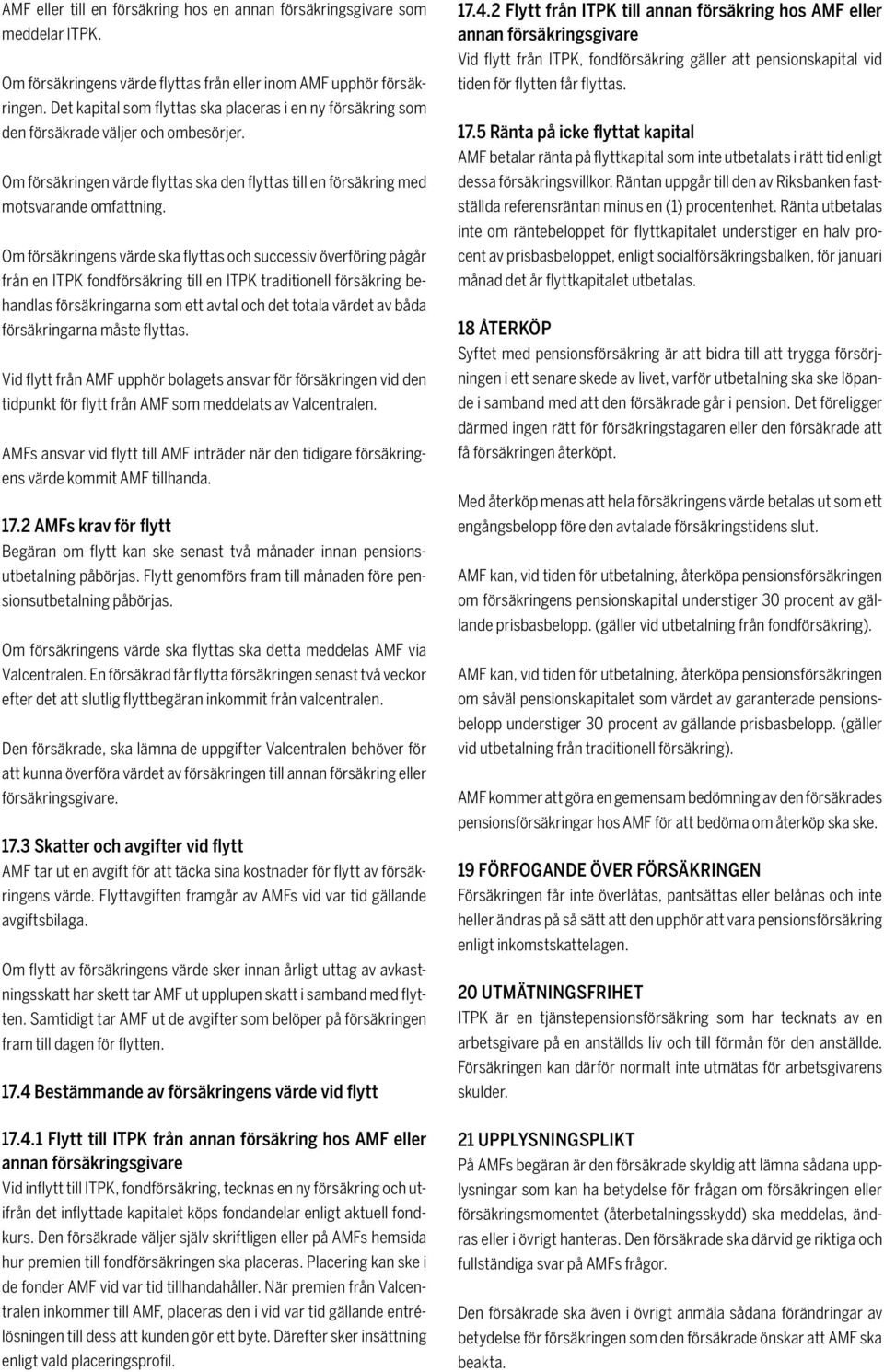 Om försäkringens värde ska flyttas och successiv överföring pågår från en ITPK fondförsäkring till en ITPK traditionell försäkring behandlas försäkringarna som ett avtal och det totala värdet av båda